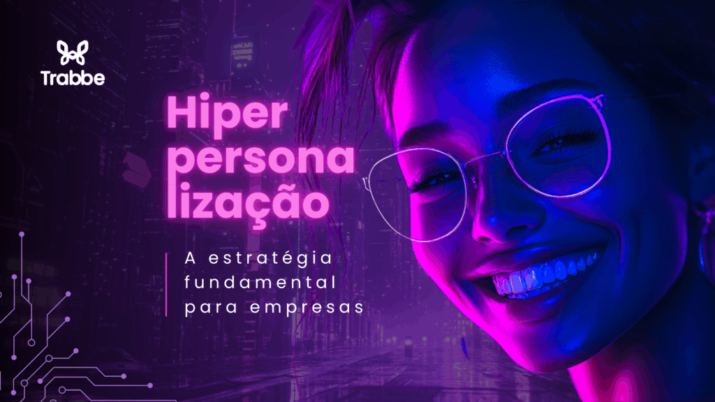 Hiperpersonalização, a estratégia fundamental para empresas